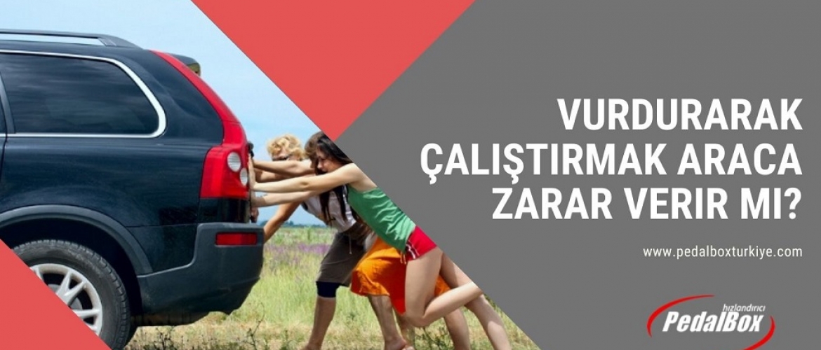 Vurdurarak Çalıştırmak Araca Zarar verir mi?