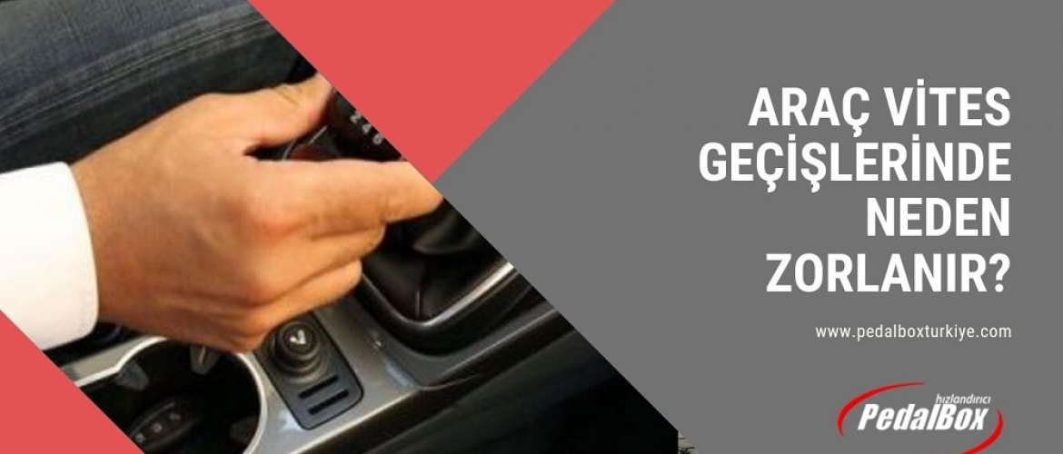 Araç Vites Geçişlerinde Neden Zorlanır?
