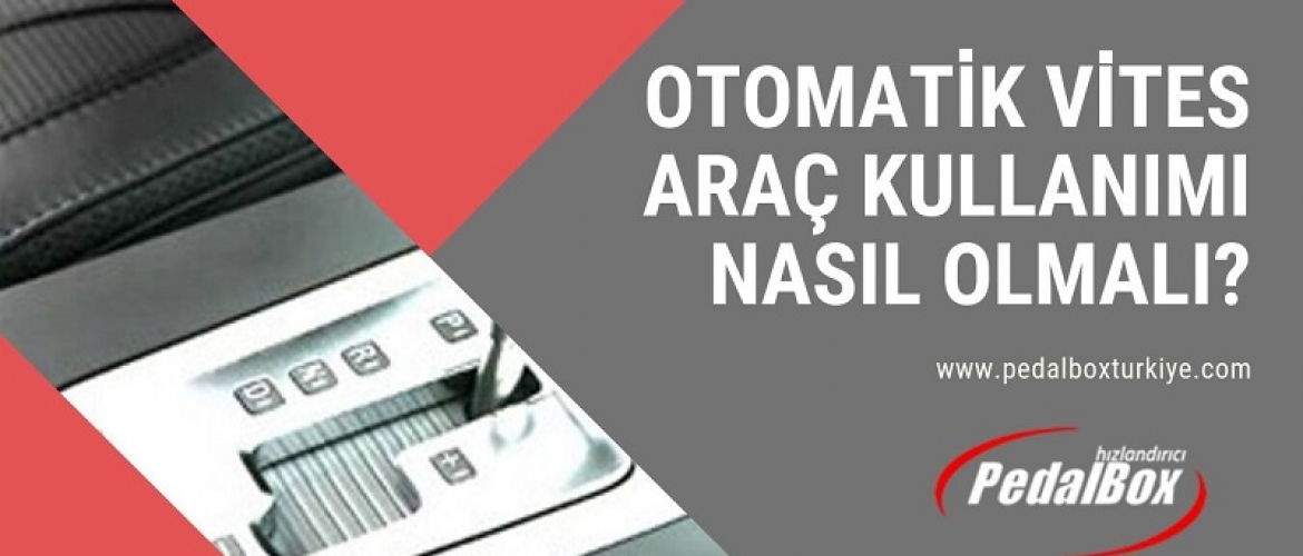 Otomatik Vites Araç Kullanımı Nasıl Olmalı?
