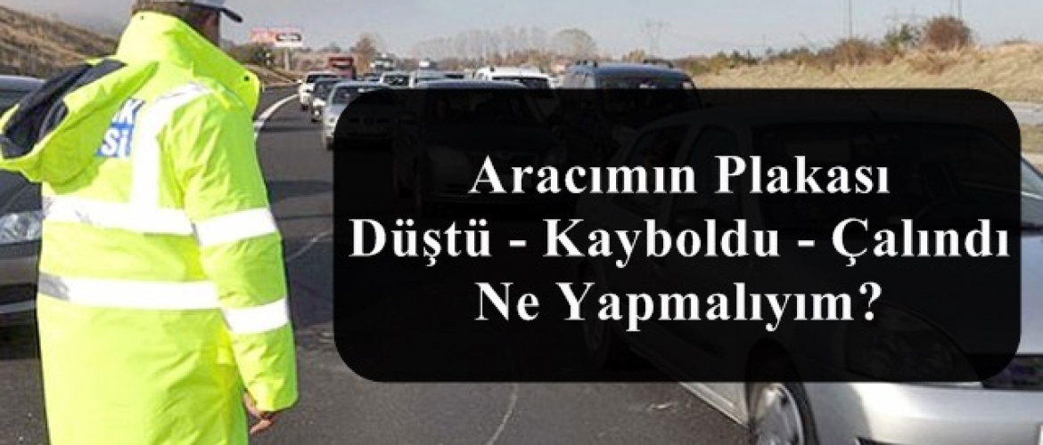 Plaka Çalındığında veya Kaybolduğunda Yapılması Gerekenler
